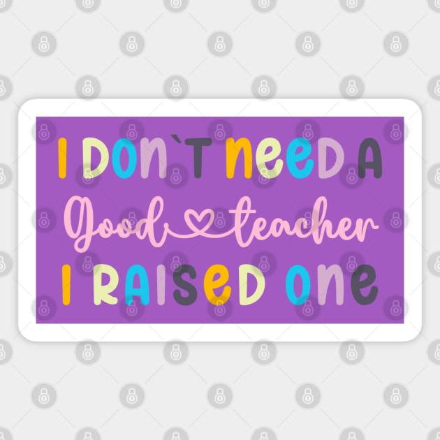 I DON`T NEED A GOOD TEACHER I RAISED ONE Magnet by Prinyos